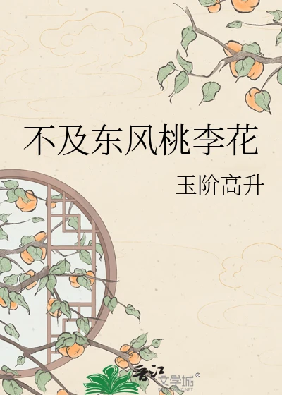 【资源】《不及东风桃李花》作者：玉阶高升【完结+番外】