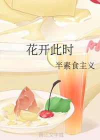 【资源】《花开此时》作者：半素食主义【完结】