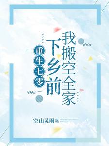 【资源】《重生七零，下乡前我搬空全家》作者：空山灵雨【完结】