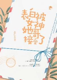 【资源】《表白被女神她哥接受了》作者：薏仁茶【完结】
