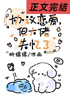【资源】《协议恋爱，但大佬失忆了》作者：林绵绵【完结+番外】