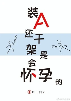 【资源】《装A还干架是会怀孕的/装a还打架是会怀孕的》作者：红口白牙【完结+番外】（2019.8.23更新番外完结）