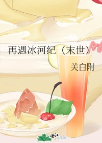 【资源】《再遇冰河纪（末世）》作者：关白附【完结+番外】