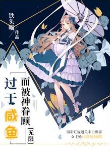 【资源】《过于咸鱼而被神眷顾 [无限]》作者：铁头喵【完结】