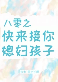 【资源】《八零之快来接你媳妇孩子》作者：雨中花慢【完结+番外】