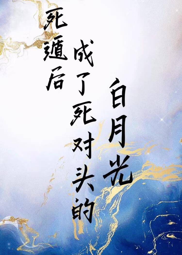 【资源】《死遁后成了死对头的白月光》作者：水子冲鸡蛋【完结+番外】