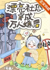 【资源】《漂亮社恐穿成万人嫌后》作者：星潭【完结+番外】