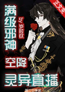 【资源】《满级邪神空降灵异直播[无限]》作者：岁时钦【完结+番外】