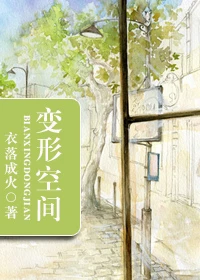 【资源】《变形空间》作者：衣落成火【完结+番外】