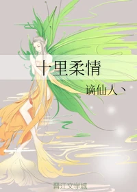 【资源】《十里柔情》作者：谪仙人丶【完结+番外】