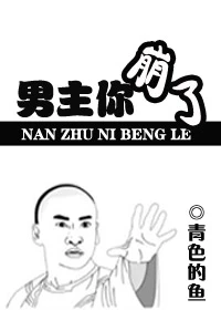 【资源】《男主你崩了》作者：青色的鱼【完结+番外】（2018.08.09更新番外完结）