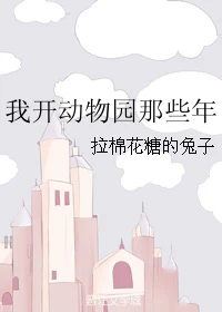 【资源】《（洪荒同人）我开动物园那些年》作者：拉棉花糖的兔子【完结+番外】