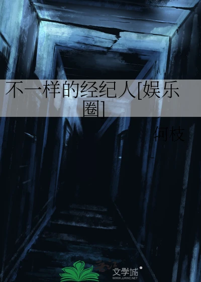 【资源】《不一样的经纪人[娱乐圈]》作者：何枝【完结】