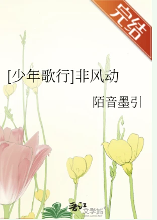 【资源】《（少年歌行同人）[少年歌行]非风动》作者：陌音墨引【完结+番外】