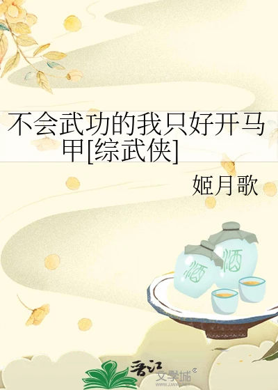 【资源】《（综武侠同人）不会武功的我只好开马甲[综武侠]》作者：姬月歌【完结+番外】