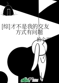 【资源】《（综漫同人）[综]才不是我的交友方式有问题》作者：拍个西瓜【完结+番外】