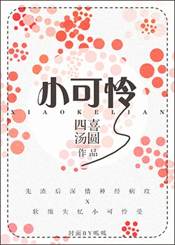 【资源】《小可怜》作者：四喜汤圆【完结+番外】（2018.6.7更新番外完结）