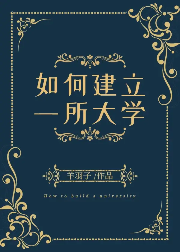 【资源】《如何建立一所大学》作者：羊羽子【完结+番外】