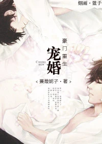 【资源】《宠婚豪门[重生]》作者：蒹葭妮子【完结+番外】（2017.4.27更新番外完结）