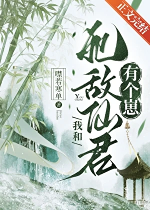 【资源】《我和死敌仙君有个崽》作者：噤若寒单【完结+番外】