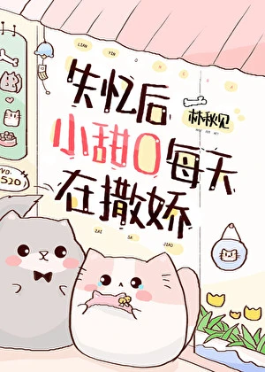 【资源】《失忆后小甜O每天在撒娇》作者：林秋见【完结】
