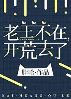 【资源】《老王不在，开荒去了》作者：胖哈/沧澜止戈【完结】