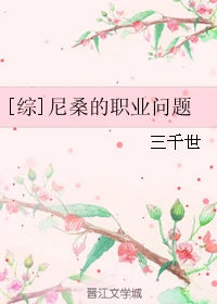 【资源】《（综同人）[综]尼桑的职业问题》作者：三千世【完结】