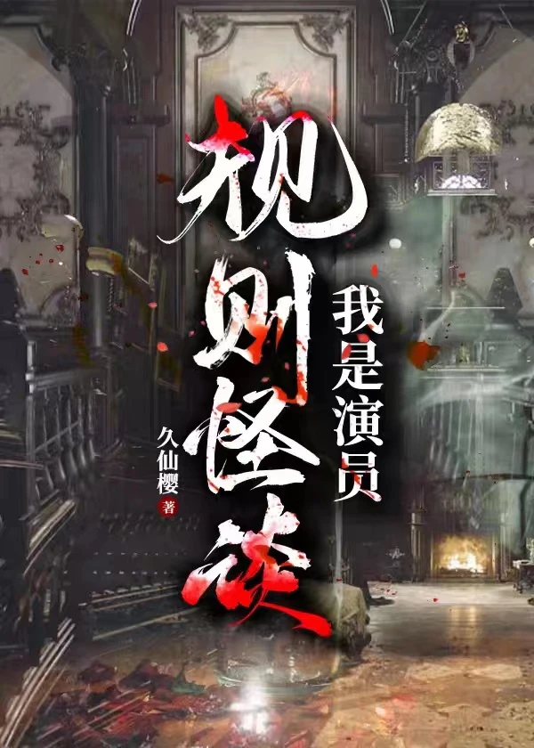 【资源】《规则怪谈：我是演员》作者：久仙樱【完结】