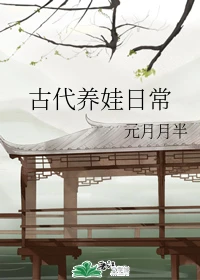 【资源】《古代养娃日常》作者：元月月半【完结】