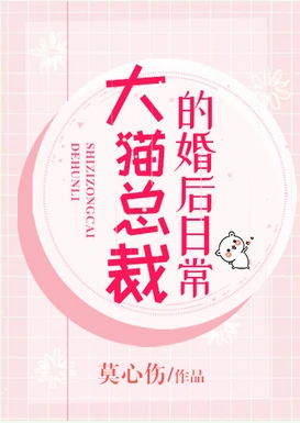 【资源】《大猫总裁的婚后日常》作者：莫心伤【完结+番外】