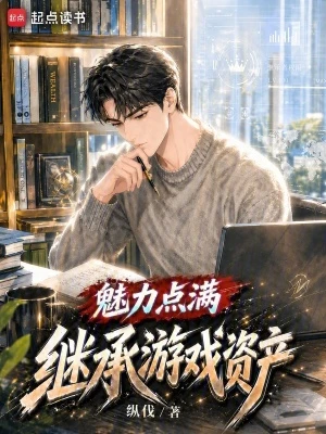 【资源】《魅力点满，继承游戏资产》作者：纵伐【完结】