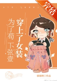 【资源】《（综漫同人）为了苟，下弦壹穿上了女装》作者：郁郁鹤【完结+番外】