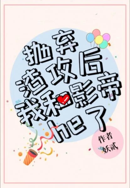 【资源】《抛弃渣攻后我和影帝he了》作者：妖贰【完结+番外】