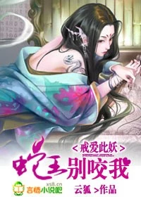 【资源】《戒爱此妖：蛇王，别咬我》作者：云狐【完结】