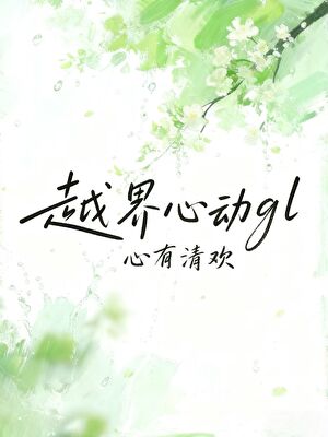 【资源】《越界心动gl》作者：心有清欢【完结】