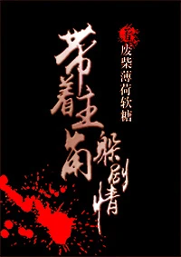 【资源】《带着主角躲剧情》作者：废柴薄荷软糖【完结+番外】