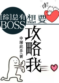 【资源】《（综同人）[综]总有BOSS想要攻略我》作者：申屠此非【完结】