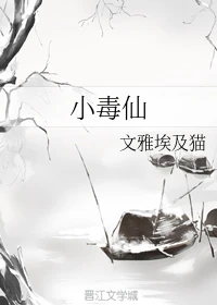 【资源】《小毒仙》作者：文雅埃及猫【完结+番外】