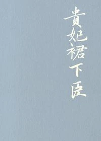 【资源】《贵妃裙下臣》作者：山间人【完结+番外】