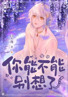 【资源】《你能不能别想了》作者：吕天逸【完结+番外】