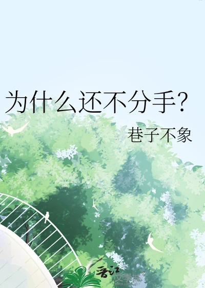 【资源】《为什么还不分手？》作者：巷子不象【完结+番外】