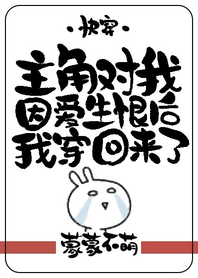 【资源】《主角对我因爱生恨后我穿回来了（快穿）》作者：蒙蒙不萌【完结】