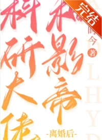 【资源】《科研大佬和影帝离婚后》作者：时今【完结】