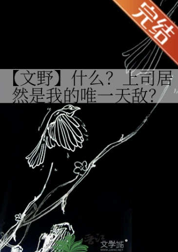 【资源】《（文野同人）【文野】什么？上司居然是我的唯一天敌？》作者：系逸几【完结+番外】