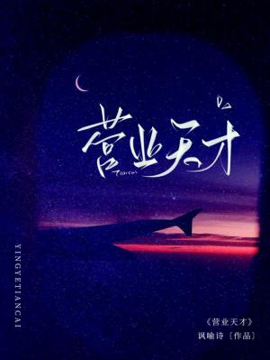 【资源】《营业天才》作者：讽喻诗【CP完结+番外】