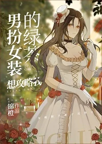 【资源】《男扮女装的绿茶想攻略我》作者：锦橙【完结+番外】