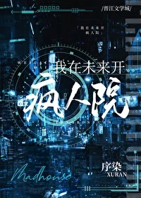 【资源】《我在未来开疯人院》作者：序染【完结+番外】