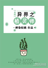 【资源】《[系统]异界之植灵师》作者：醉染轻歌/砚楚【完结+番外】（2017.06.07更新番外完结）