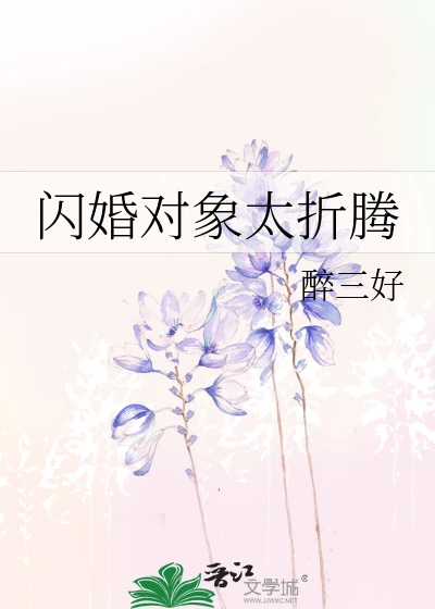 【资源】《闪婚对象太折腾》作者：醉三好【完结】