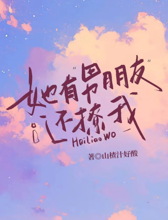 【资源】《她有“男朋友”还撩我》作者：山楂汁好酸【完結+番外】